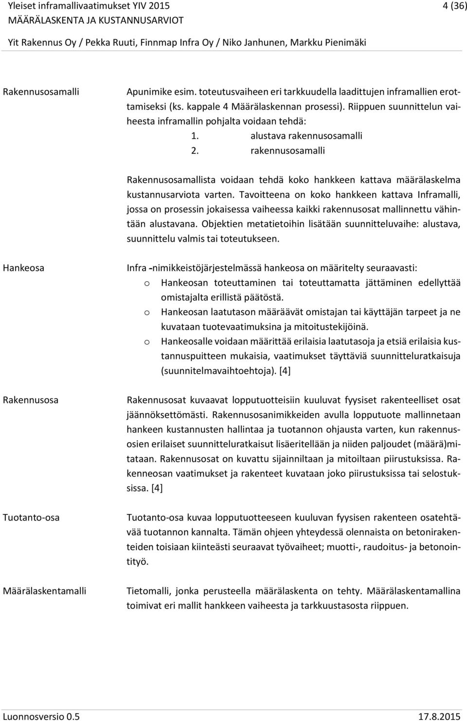 rakennusosamalli Rakennusosamallista voidaan tehdä koko hankkeen kattava määrälaskelma kustannusarviota varten.