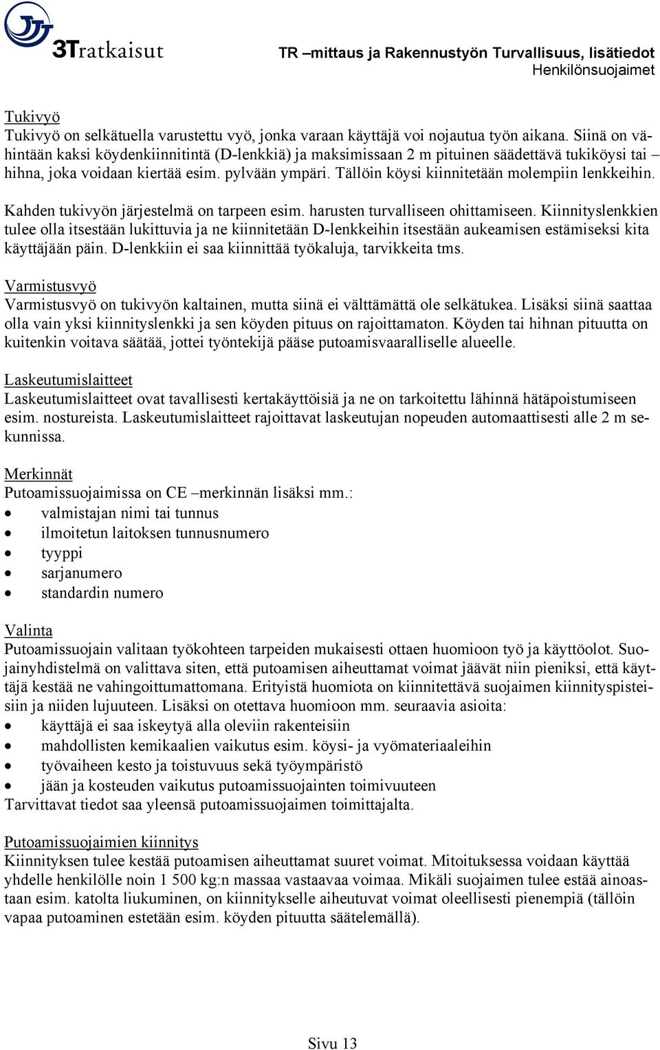 Tällöin köysi kiinnitetään molempiin lenkkeihin. Kahden tukivyön järjestelmä on tarpeen esim. harusten turvalliseen ohittamiseen.