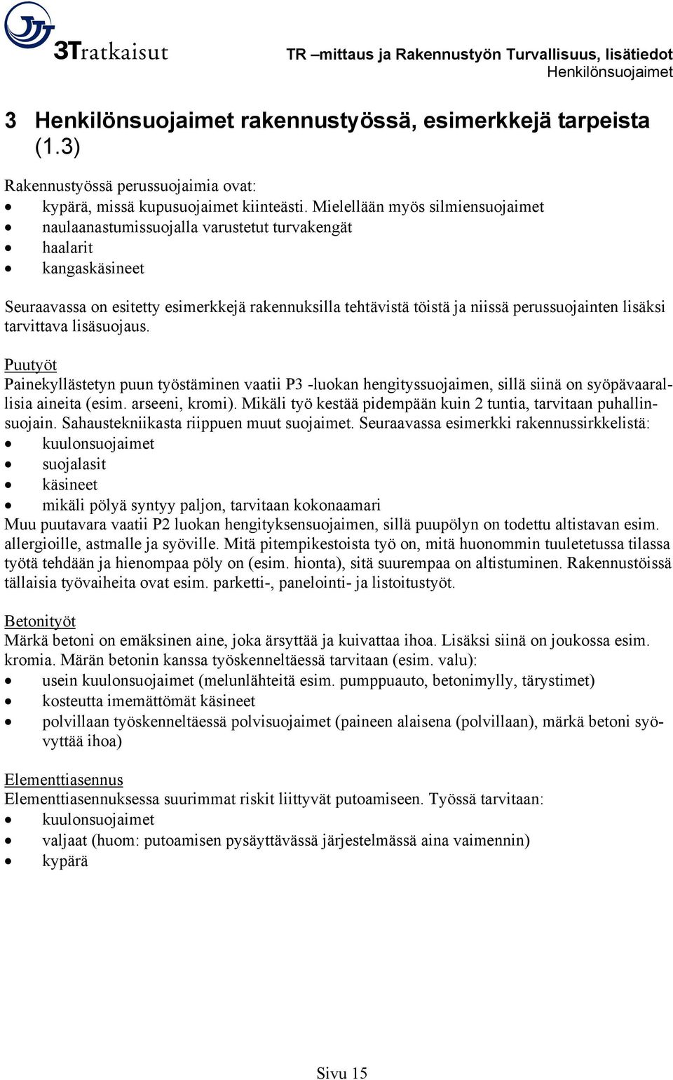 lisäksi tarvittava lisäsuojaus. Puutyöt Painekyllästetyn puun työstäminen vaatii P3 -luokan hengityssuojaimen, sillä siinä on syöpävaarallisia aineita (esim. arseeni, kromi).