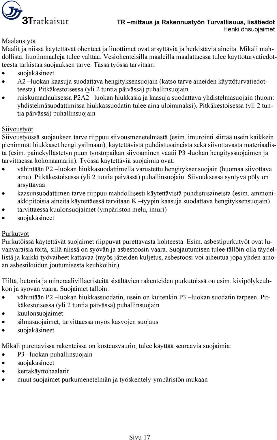 Tässä työssä tarvitaan: suojakäsineet A2 luokan kaasuja suodattava hengityksensuojain (katso tarve aineiden käyttöturvatiedotteesta).