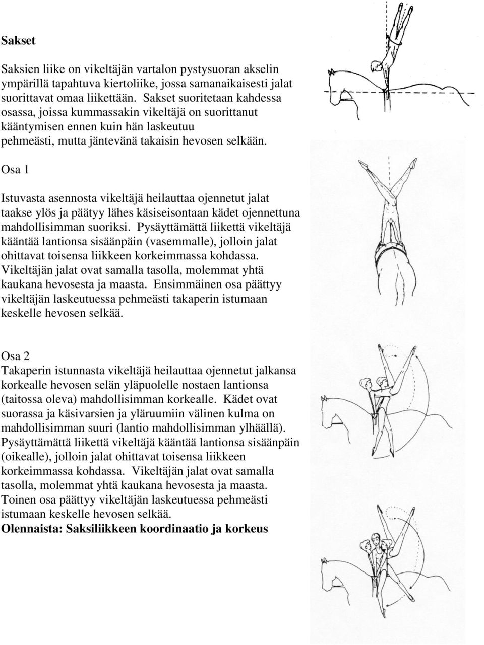 Osa 1 Istuvasta asennosta vikeltäjä heilauttaa ojennetut jalat taakse ylös ja päätyy lähes käsiseisontaan kädet ojennettuna mahdollisimman suoriksi.