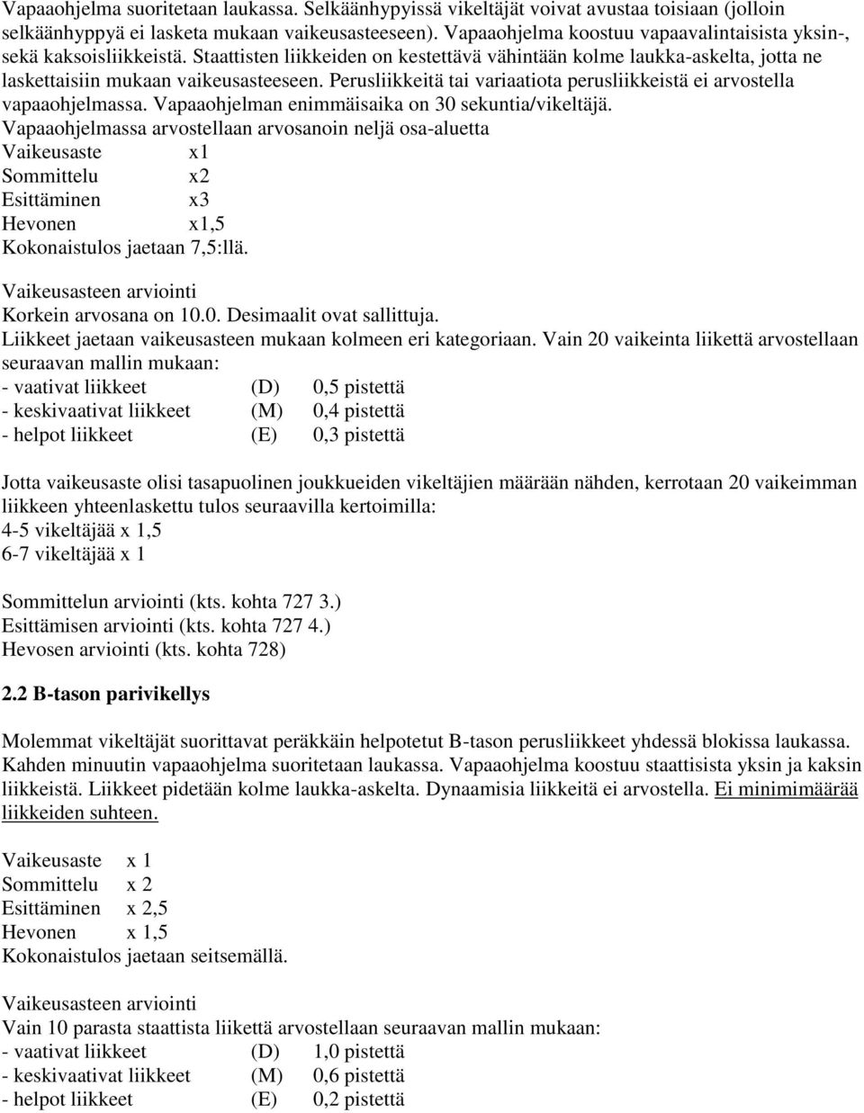 Perusliikkeitä tai variaatiota perusliikkeistä ei arvostella vapaaohjelmassa. Vapaaohjelman enimmäisaika on 30 sekuntia/vikeltäjä.