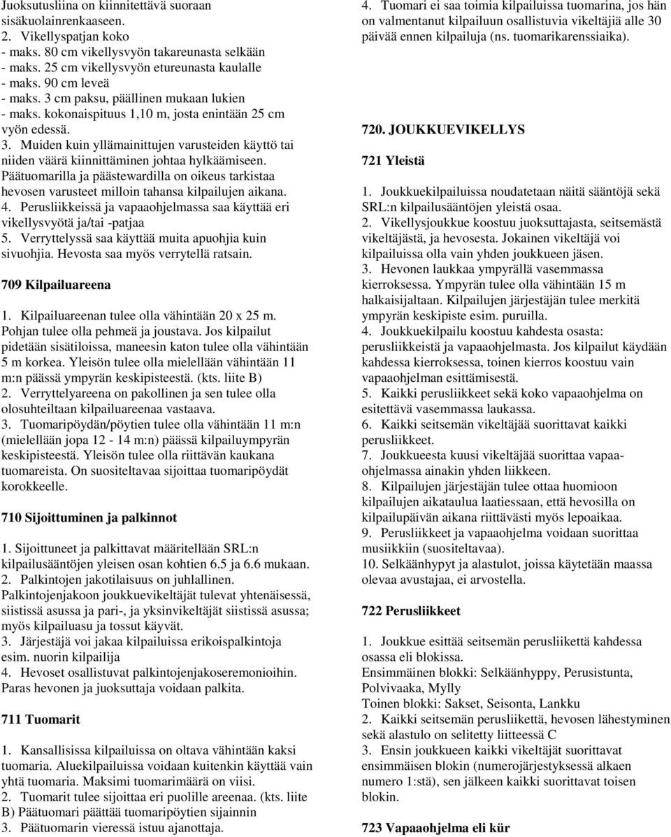 Päätuomarilla ja päästewardilla on oikeus tarkistaa hevosen varusteet milloin tahansa kilpailujen aikana. 4. Perusliikkeissä ja vapaaohjelmassa saa käyttää eri vikellysvyötä ja/tai -patjaa 5.