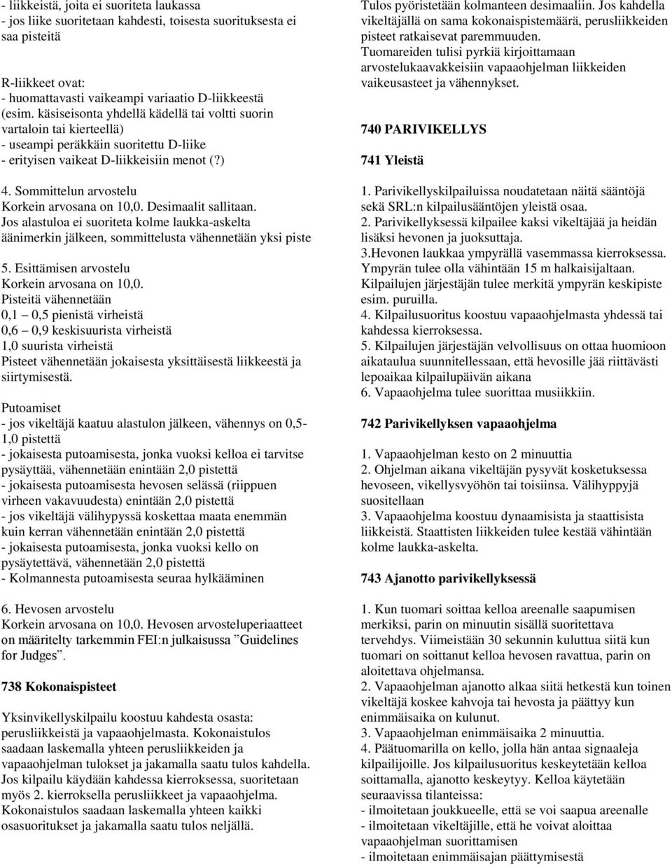 Sommittelun arvostelu Korkein arvosana on 10,0. Desimaalit sallitaan. Jos alastuloa ei suoriteta kolme laukka-askelta äänimerkin jälkeen, sommittelusta vähennetään yksi piste 5.