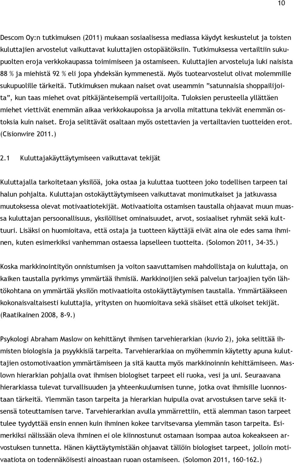 Myös tuotearvostelut olivat molemmille sukupuolille tärkeitä. Tutkimuksen mukaan naiset ovat useammin satunnaisia shoppailijoita, kun taas miehet ovat pitkäjänteisempiä vertailijoita.