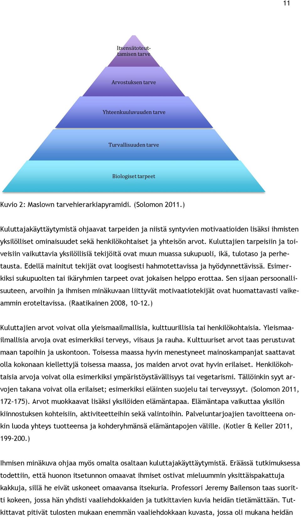 Kuluttajien tarpeisiin ja toiveisiin vaikuttavia yksilöllisiä tekijöitä ovat muun muassa sukupuoli, ikä, tulotaso ja perhetausta.