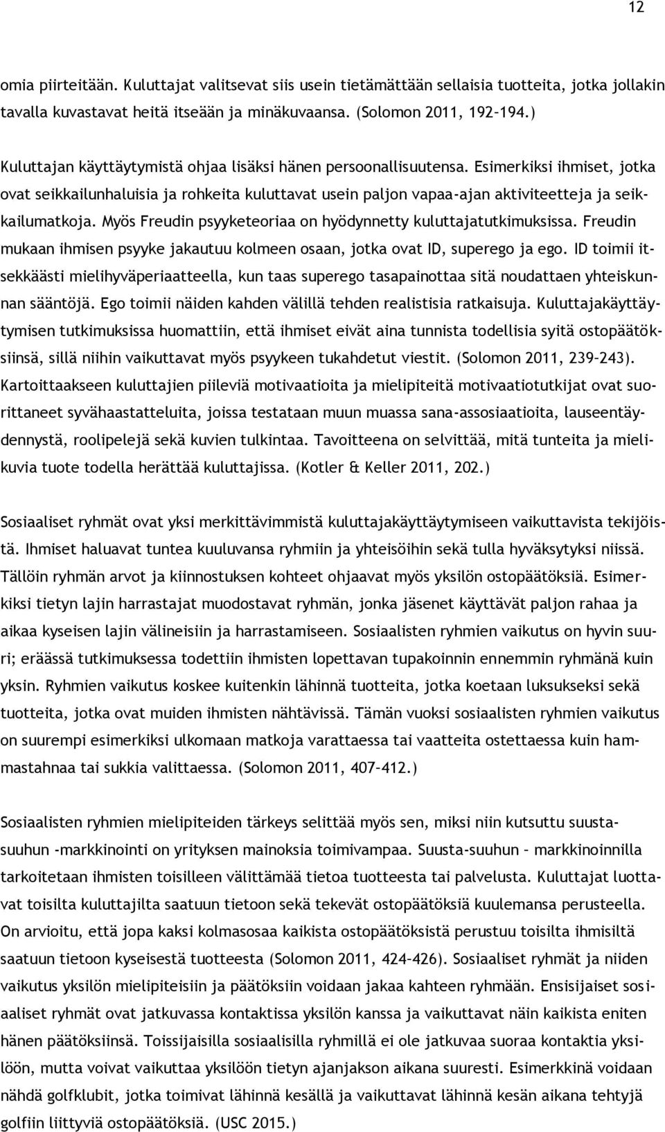 Esimerkiksi ihmiset, jotka ovat seikkailunhaluisia ja rohkeita kuluttavat usein paljon vapaa-ajan aktiviteetteja ja seikkailumatkoja. Myös Freudin psyyketeoriaa on hyödynnetty kuluttajatutkimuksissa.