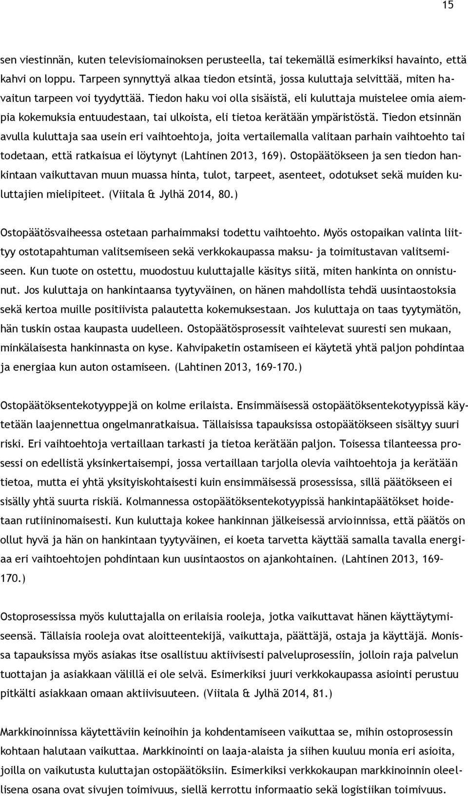 Tiedon haku voi olla sisäistä, eli kuluttaja muistelee omia aiempia kokemuksia entuudestaan, tai ulkoista, eli tietoa kerätään ympäristöstä.