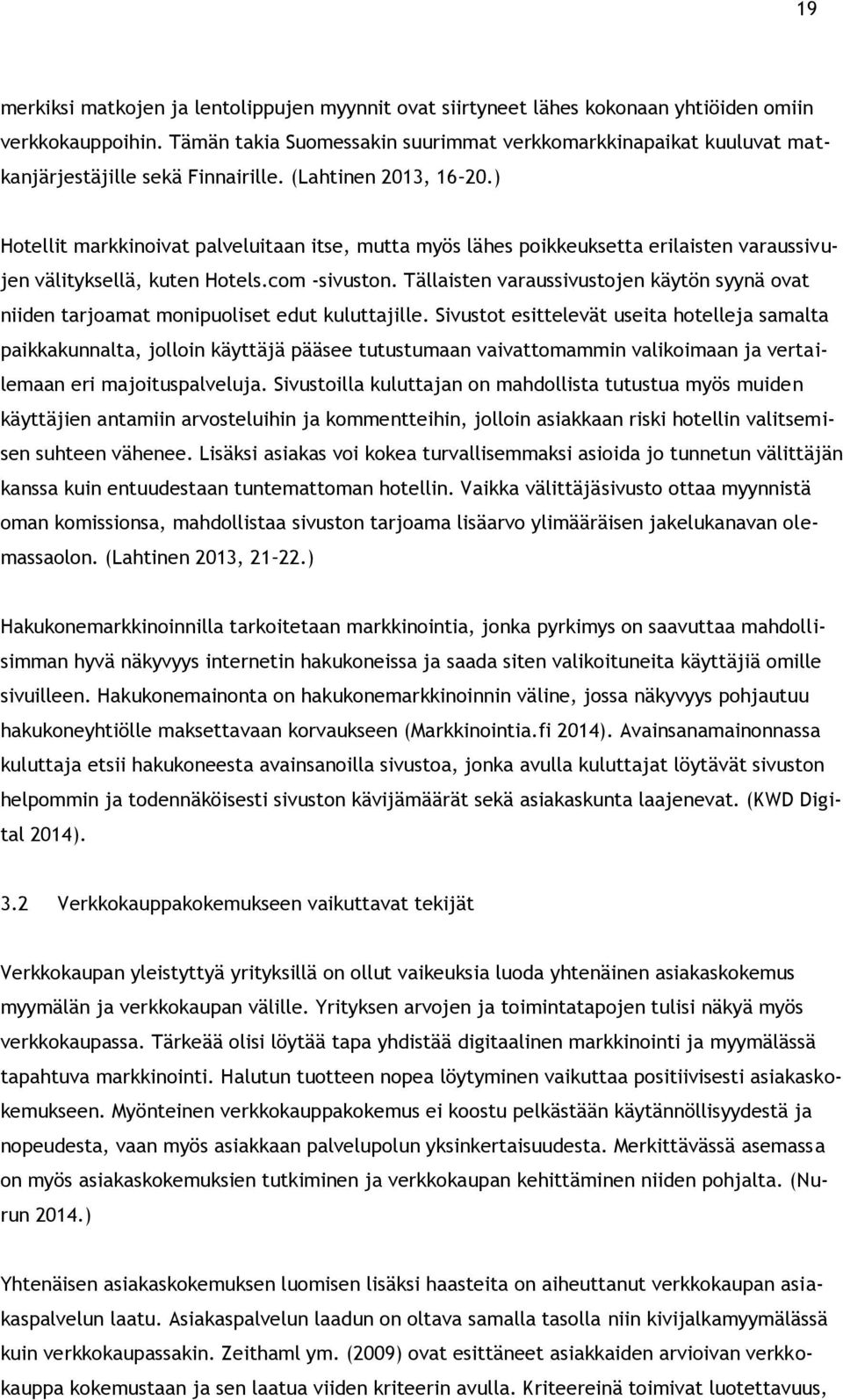 ) Hotellit markkinoivat palveluitaan itse, mutta myös lähes poikkeuksetta erilaisten varaussivujen välityksellä, kuten Hotels.com -sivuston.