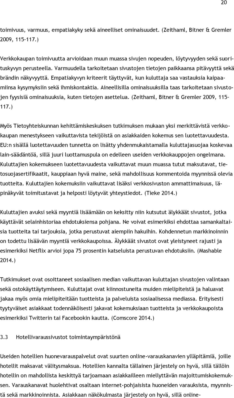 Varmuudella tarkoitetaan sivustojen tietojen paikkaansa pitävyyttä sekä brändin näkyvyyttä. Empatiakyvyn kriteerit täyttyvät, kun kuluttaja saa vastauksia kaipaamiinsa kysymyksiin sekä ihmiskontaktia.