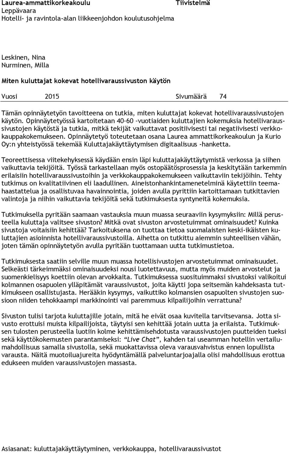 Opinnäytetyössä kartoitetaan 40 60 vuotiaiden kuluttajien kokemuksia hotellivaraussivustojen käytöstä ja tutkia, mitkä tekijät vaikuttavat positiivisesti tai negatiivisesti verkkokauppakokemukseen.