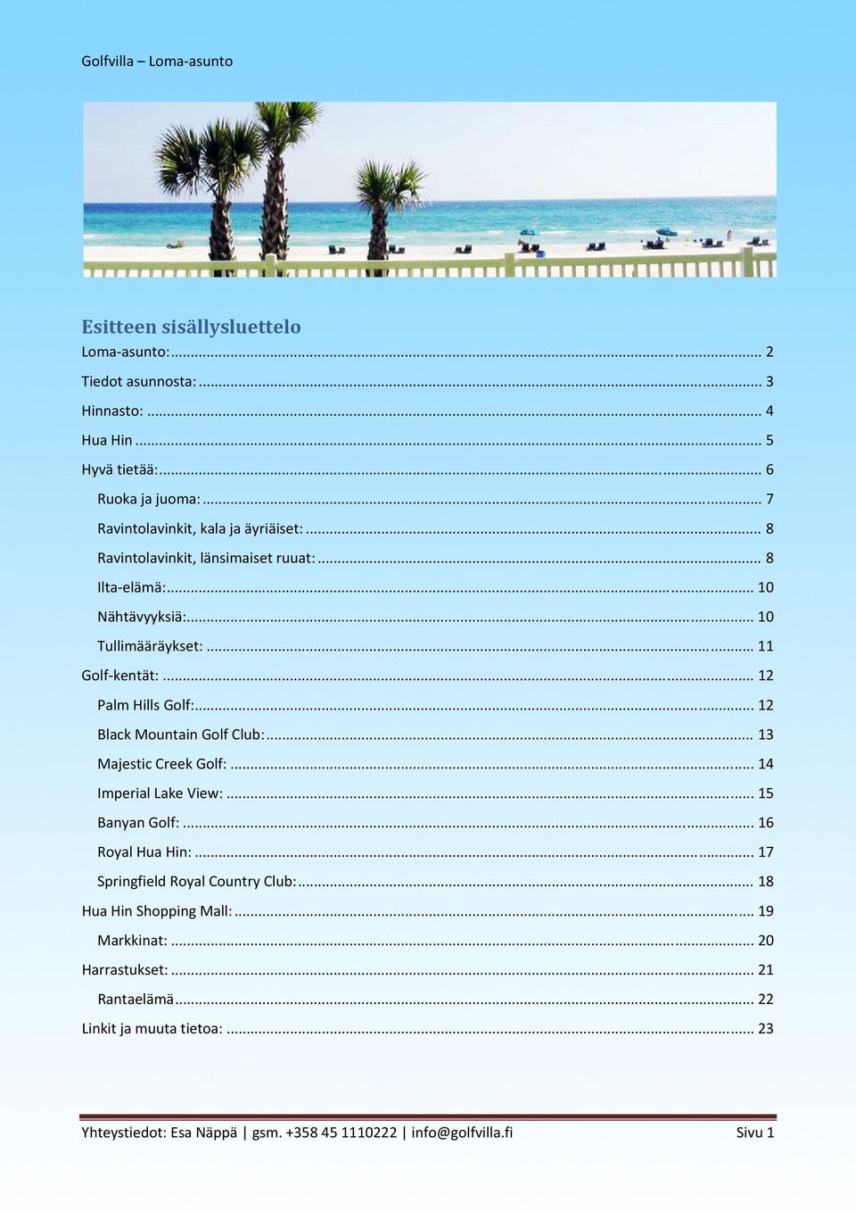 .. 12 Palm Hills Golf:... 12 Black Mountain Golf Club:... 13 Majestic Creek Golf:... 14 Imperial Lake View:... 15 Banyan Golf:... 16 Royal Hua Hin:.