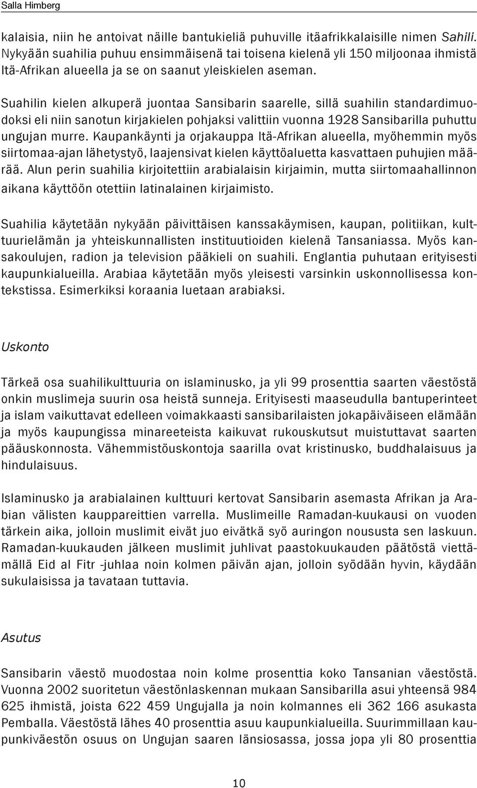 Suahilin kielen alkuperä juontaa Sansibarin saarelle, sillä suahilin standardimuodoksi eli niin sanotun kirjakielen pohjaksi valittiin vuonna 1928 Sansibarilla puhuttu ungujan murre.