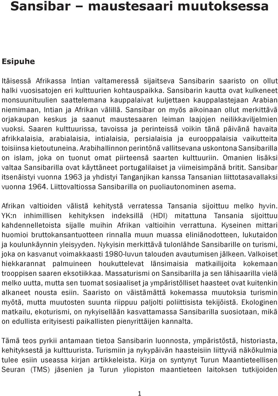 Sansibar on myös aikoinaan ollut merkittävä orjakaupan keskus ja saanut maustesaaren leiman laajojen neilikkaviljelmien vuoksi.