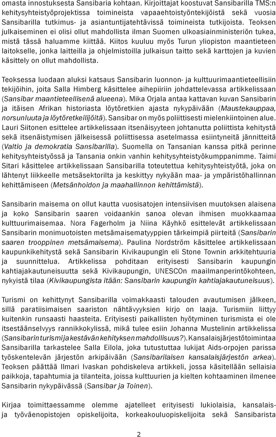 Teoksen julkaiseminen ei olisi ollut mahdollista ilman Suomen ulkoasiainministeriön tukea, mistä tässä haluamme kiittää.