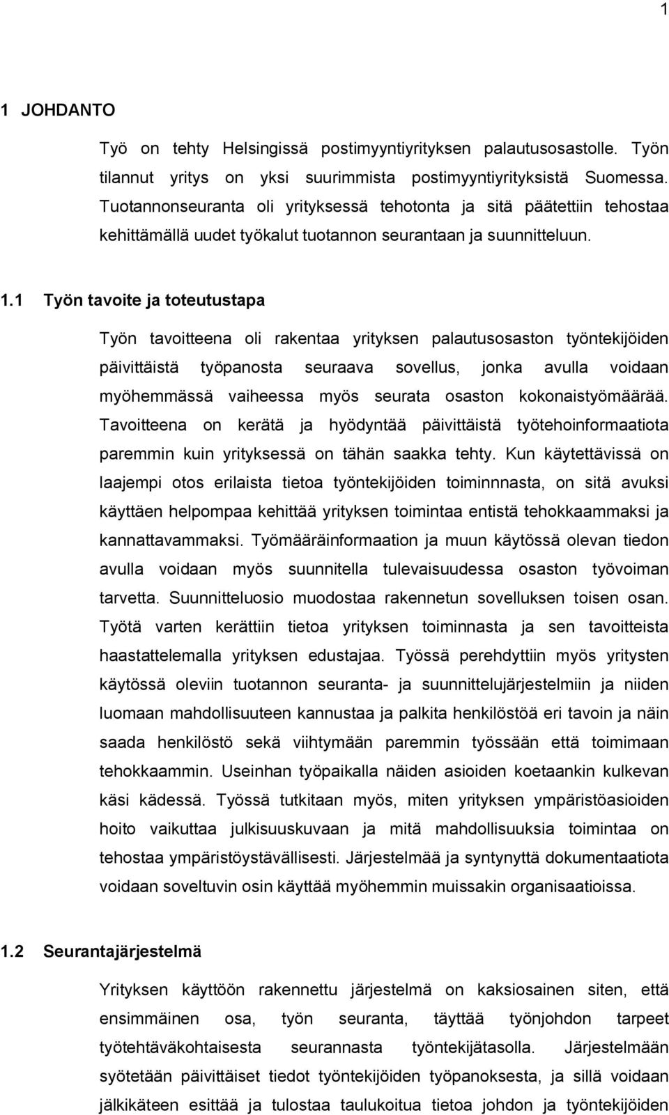 1 Työn tavoite ja toteutustapa Työn tavoitteena oli rakentaa yrityksen palautusosaston työntekijöiden päivittäistä työpanosta seuraava sovellus, jonka avulla voidaan myöhemmässä vaiheessa myös