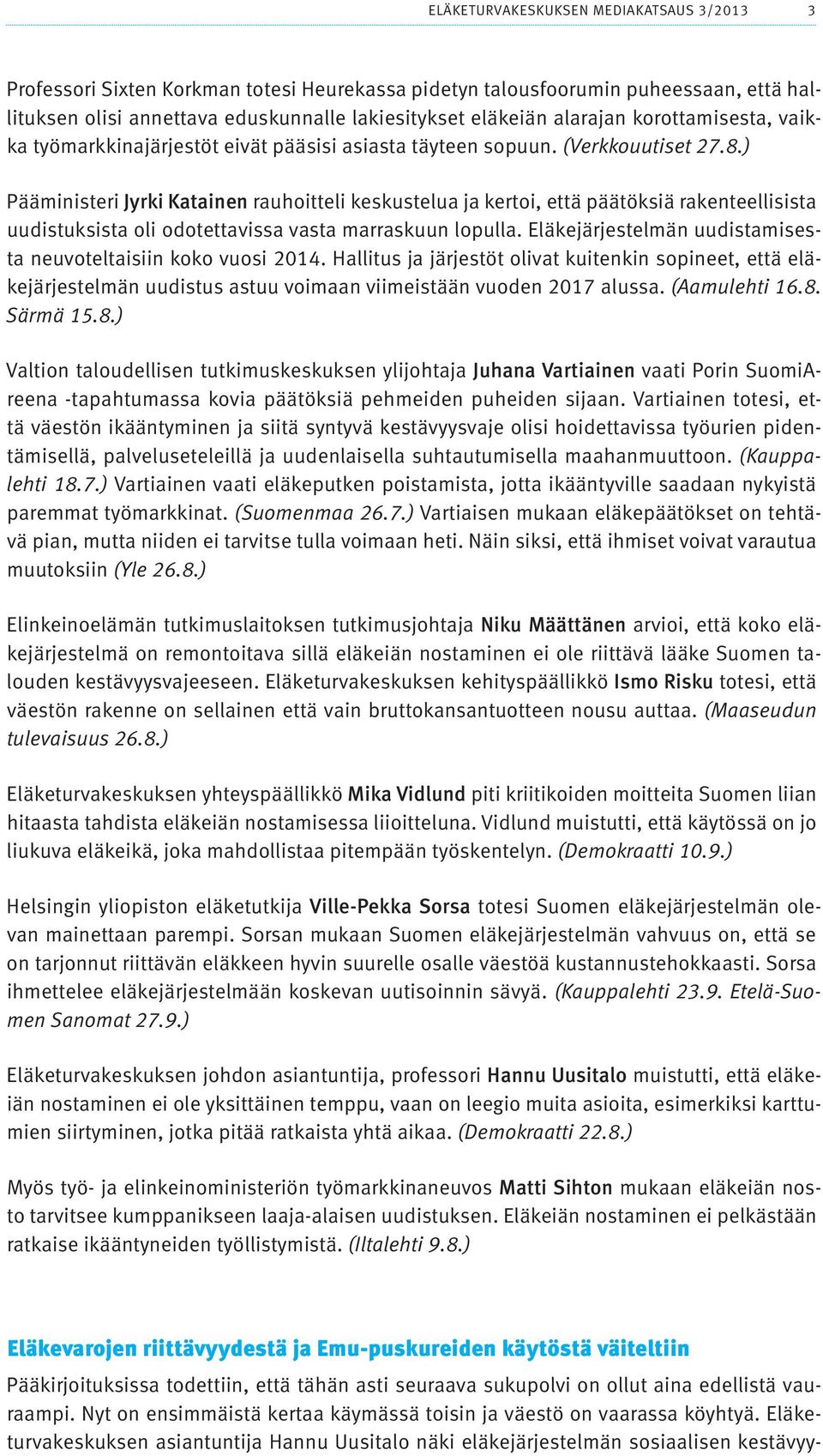 ) Pääministeri Jyrki Katainen rauhoitteli keskustelua ja kertoi, että päätöksiä rakenteellisista uudistuksista oli odotettavissa vasta marraskuun lopulla.