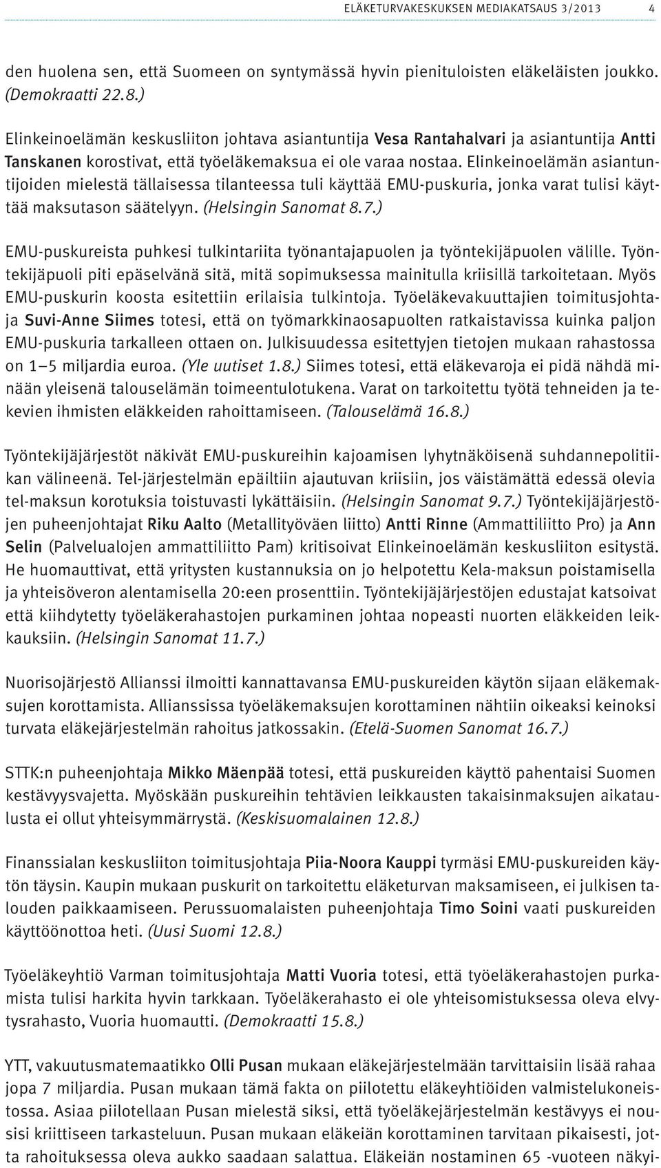 Elinkeinoelämän asiantuntijoiden mielestä tällaisessa tilanteessa tuli käyttää EMU-puskuria, jonka varat tulisi käyttää maksutason säätelyyn. (Helsingin Sanomat 8.7.