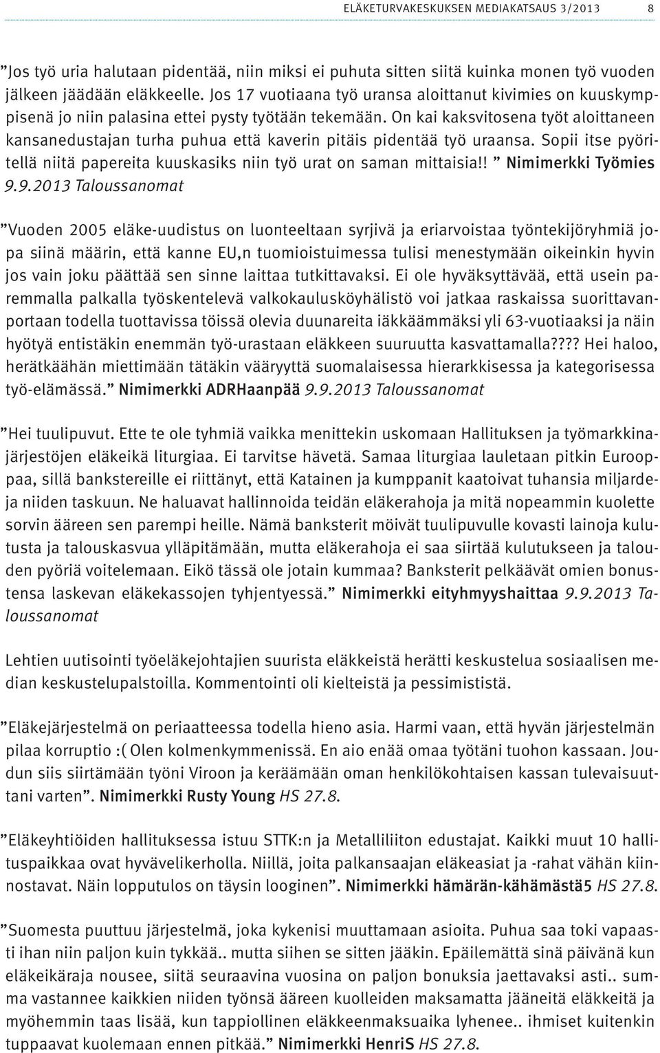 On kai kaksvitosena työt aloittaneen kansanedustajan turha puhua että kaverin pitäis pidentää työ uraansa. Sopii itse pyöritellä niitä papereita kuuskasiks niin työ urat on saman mittaisia!