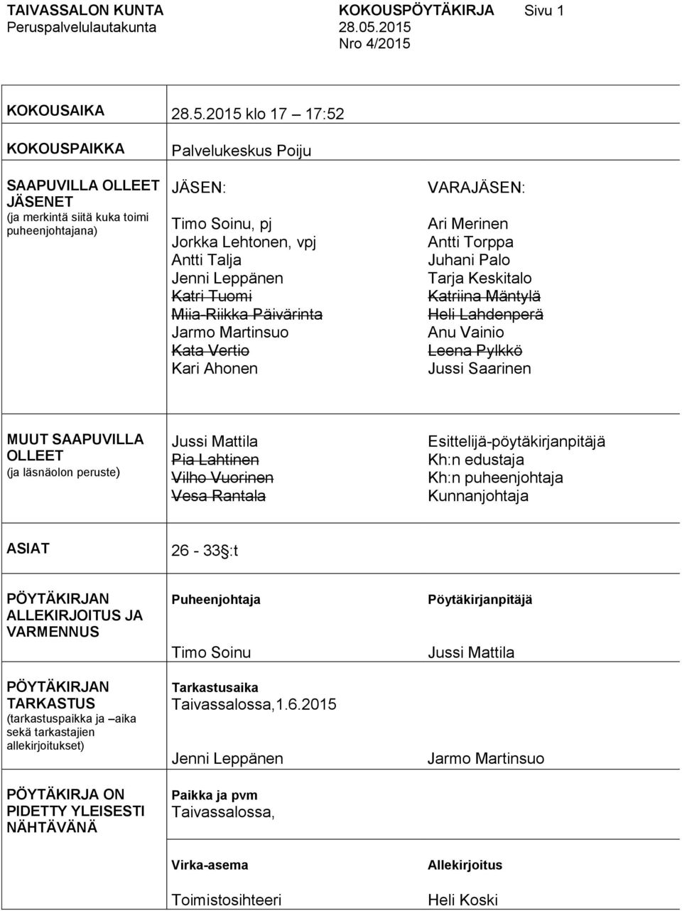 2015 klo 17 17:52 KOKOUSPAIKKA SAAPUVILLA OLLEET JÄSENET (ja merkintä siitä kuka toimi puheenjohtajana) Palvelukeskus Poiju JÄSEN: Timo Soinu, pj Jorkka Lehtonen, vpj Antti Talja Jenni Leppänen Katri