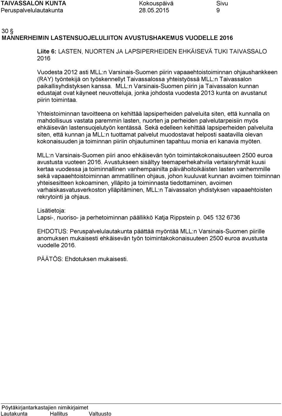 MLL:n Varsinais-Suomen piirin ja Taivassalon kunnan edustajat ovat käyneet neuvotteluja, jonka johdosta vuodesta 2013 kunta on avustanut piirin toimintaa.