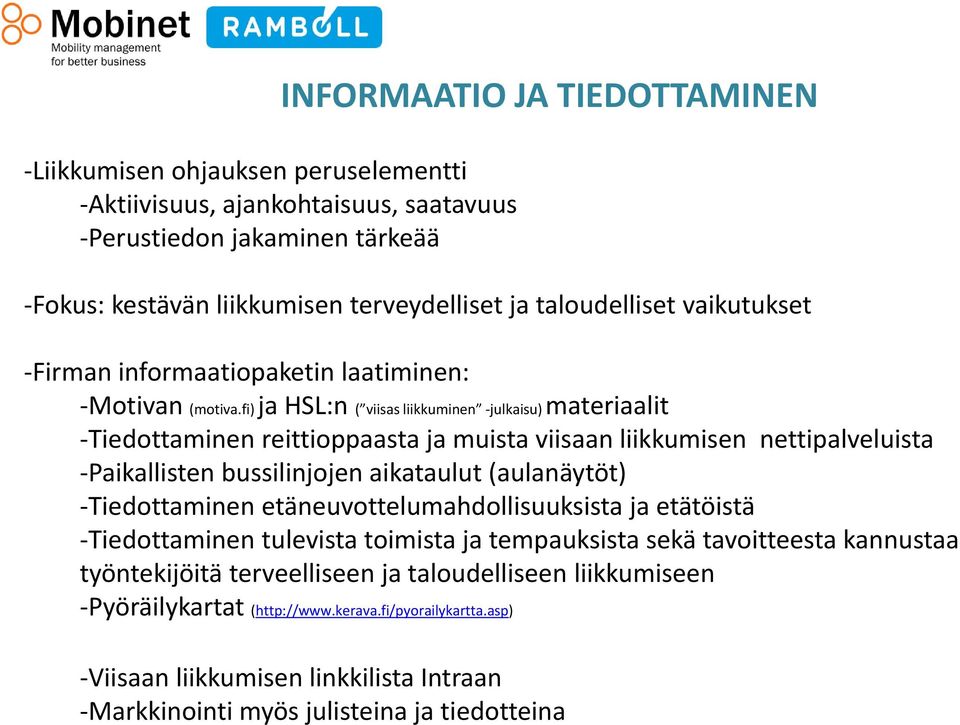 fi) ja HSL:n ( viisas liikkuminen julkaisu) materiaalit Tiedottaminen reittioppaasta ja muista viisaan liikkumisen nettipalveluista Paikallisten bussilinjojen aikataulut (aulanäytöt)