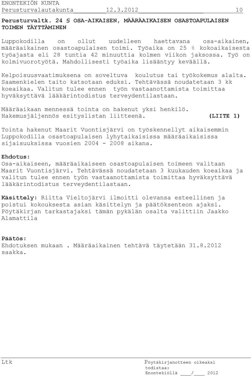Työaika on 25 % kokoaikaisesta työajasta eli 28 tuntia 42 minuuttia kolmen viikon jaksossa. Työ on kolmivuorotyötä. Mahdollisesti työaika lisääntyy keväällä.