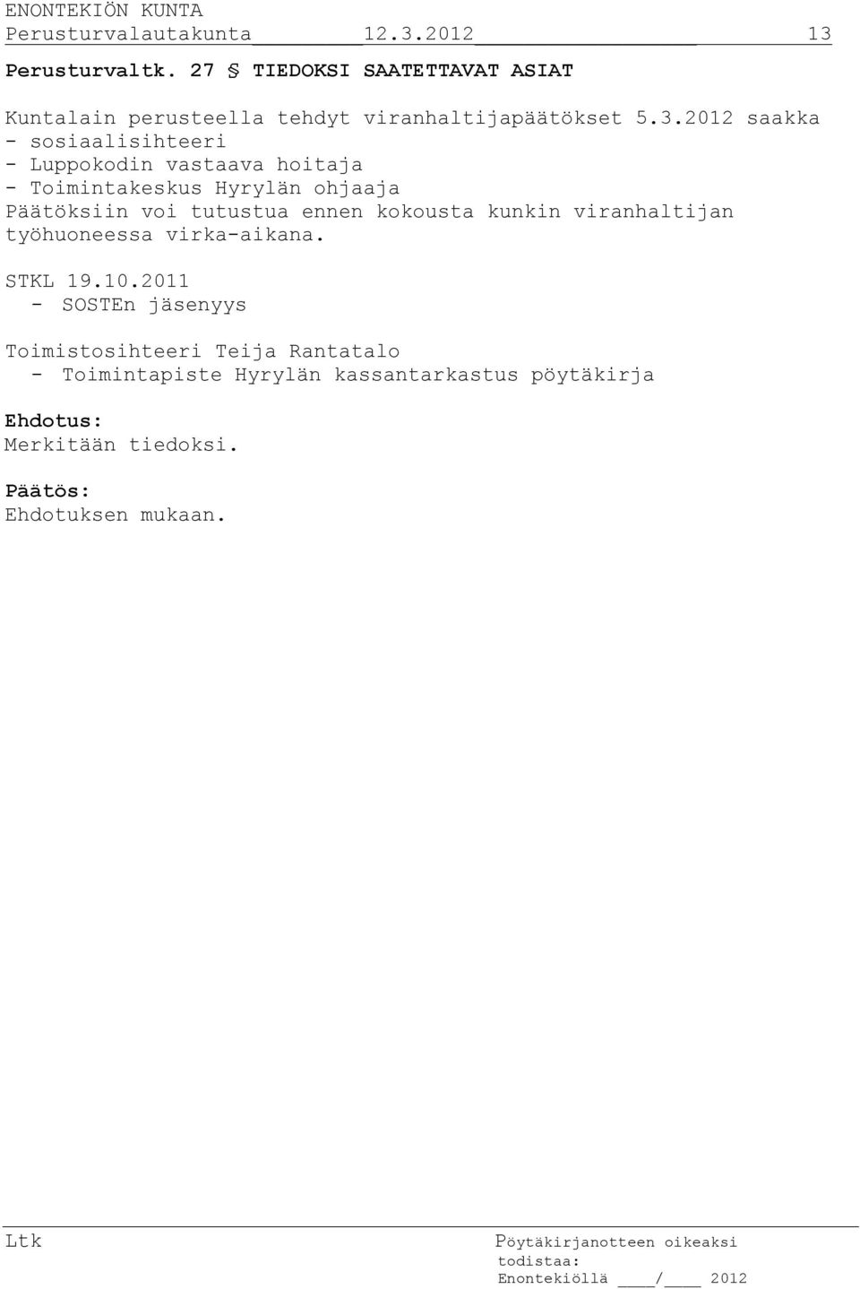 2012 saakka - sosiaalisihteeri - Luppokodin vastaava hoitaja - Toimintakeskus Hyrylän ohjaaja Päätöksiin voi tutustua