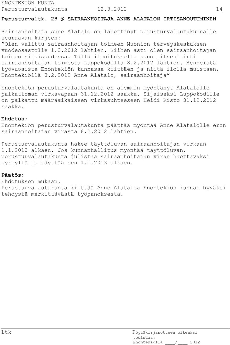 vuodeosastolle 1.3.2012 lähtien. Siihen asti olen sairaanhoitajan toimen sijaisuudessa. Tällä ilmoituksella sanon itseni irti sairaanhoitajan toimesta Luppokodilla 8.2.2012 lähtien. Menneistä työvuosista Enontekiön kunnassa kiittäen ja niitä ilolla muistaen, Enontekiöllä 8.