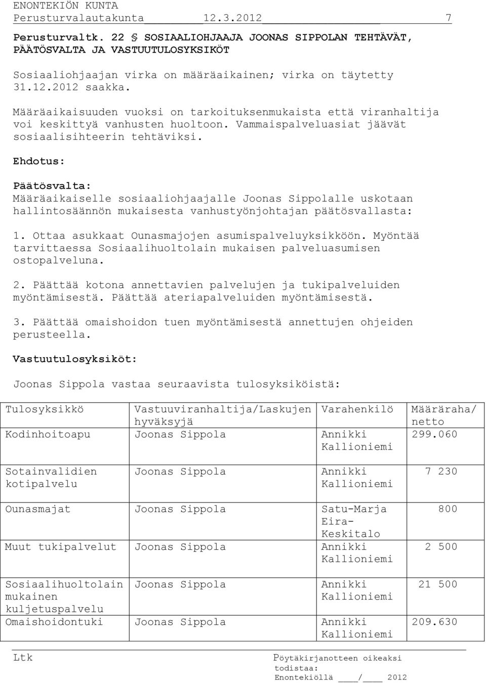 Päätösvalta: Määräaikaiselle sosiaaliohjaajalle Joonas Sippolalle uskotaan hallintosäännön mukaisesta vanhustyönjohtajan päätösvallasta: 1. Ottaa asukkaat Ounasmajojen asumispalveluyksikköön.