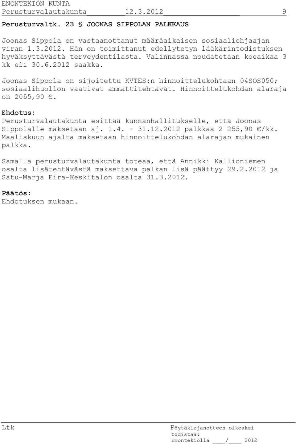 Hinnoittelukohdan alaraja on 2055,90. Perusturvalautakunta esittää kunnanhallitukselle, että Joonas Sippolalle maksetaan aj. 1.4. - 31.12.2012 palkkaa 2 255,90 /kk.