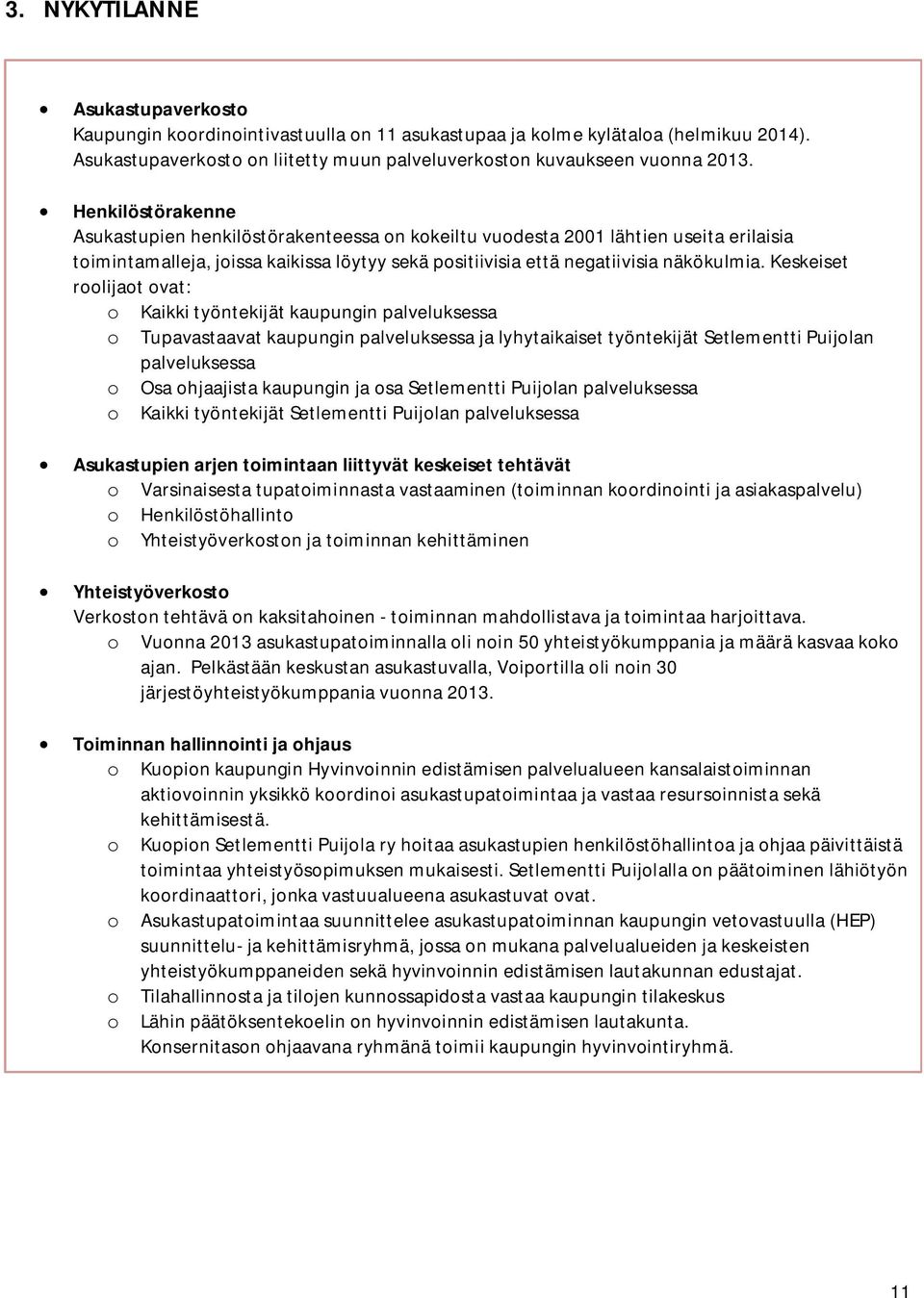 Keskeiset roolijaot ovat: o Kaikki työntekijät kaupungin palveluksessa o Tupavastaavat kaupungin palveluksessa ja lyhytaikaiset työntekijät Setlementti Puijolan palveluksessa o Osa ohjaajista