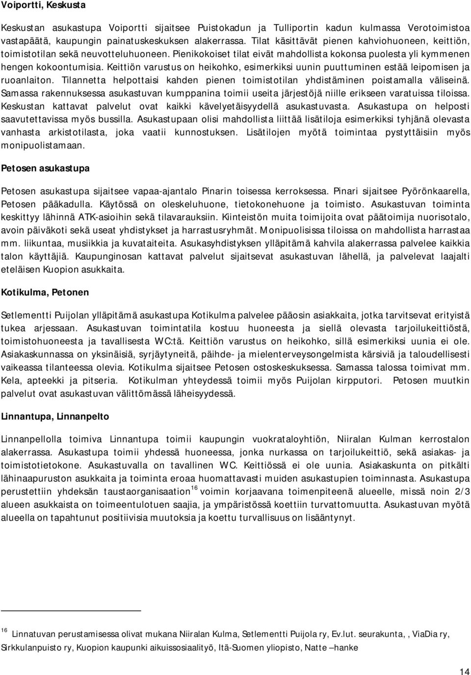 Keittiön varustus on heikohko, esimerkiksi uunin puuttuminen estää leipomisen ja ruoanlaiton. Tilannetta helpottaisi kahden pienen toimistotilan yhdistäminen poistamalla väliseinä.