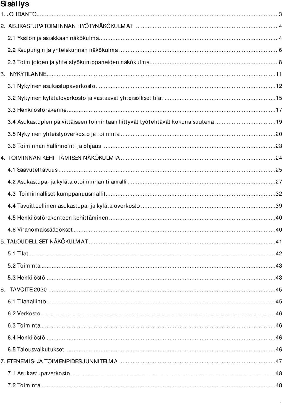 3 Henkilöstörakenne...17 3.4 Asukastupien päivittäiseen toimintaan liittyvät työtehtävät kokonaisuutena...19 3.5 Nykyinen yhteistyöverkosto ja toiminta...20 3.6 Toiminnan hallinnointi ja ohjaus...23 4.