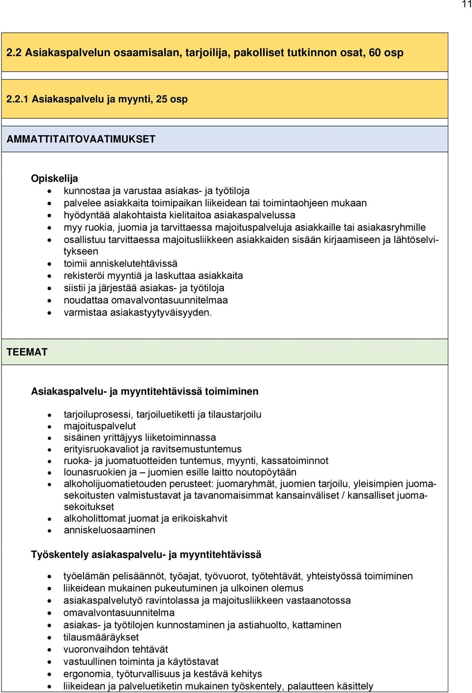 asiakasryhmille osallistuu tarvittaessa majoitusliikkeen asiakkaiden sisään kirjaamiseen ja lähtöselvitykseen toimii anniskelutehtävissä rekisteröi myyntiä ja laskuttaa asiakkaita siistii ja