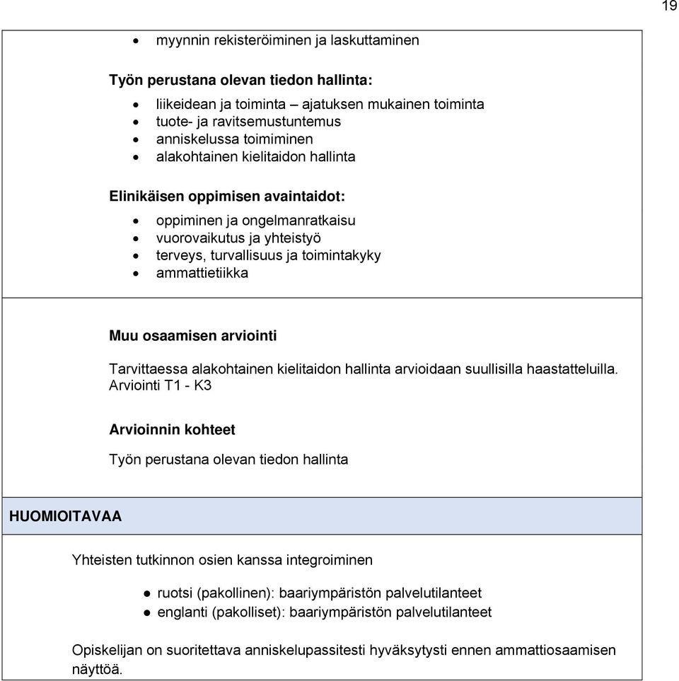 Tarvittaessa alakohtainen kielitaidon hallinta arvioidaan suullisilla haastatteluilla.