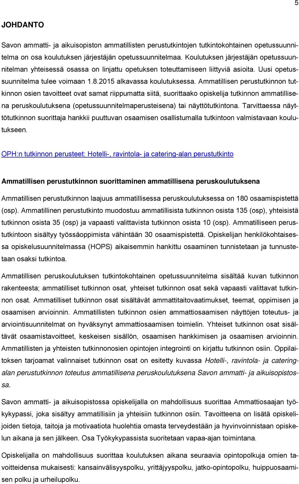 Ammatillisen perustutkinnon tutkinnon osien tavoitteet ovat samat riippumatta siitä, suorittaako opiskelija tutkinnon ammatillisena peruskoulutuksena (opetussuunnitelmaperusteisena) tai