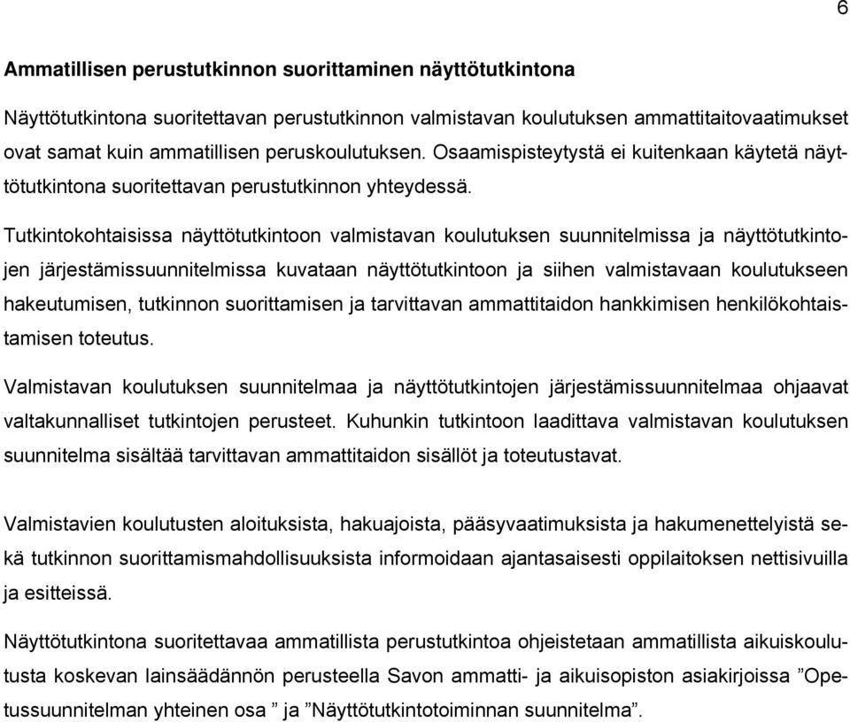 Tutkintokohtaisissa näyttötutkintoon valmistavan koulutuksen suunnitelmissa ja näyttötutkintojen järjestämissuunnitelmissa kuvataan näyttötutkintoon ja siihen valmistavaan koulutukseen hakeutumisen,