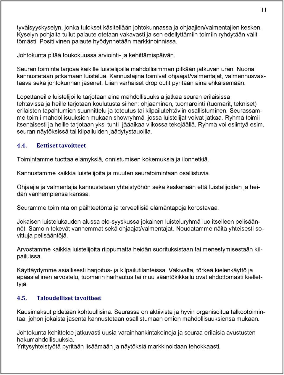 Nuoria kannustetaan jatkamaan luistelua. Kannustajina toimivat ohjaajat/valmentajat, valmennusvastaava sekä johtokunnan jäsenet. Liian varhaiset drop outit pyritään aina ehkäisemään.