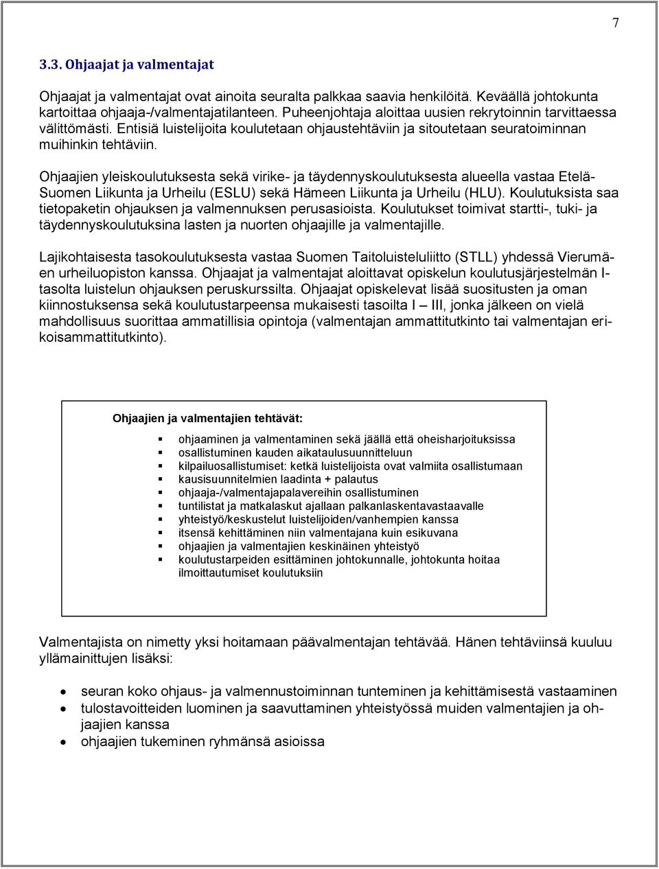 Ohjaajien yleiskoulutuksesta sekä virike- ja täydennyskoulutuksesta alueella vastaa Etelä- Suomen Liikunta ja Urheilu (ESLU) sekä Hämeen Liikunta ja Urheilu (HLU).