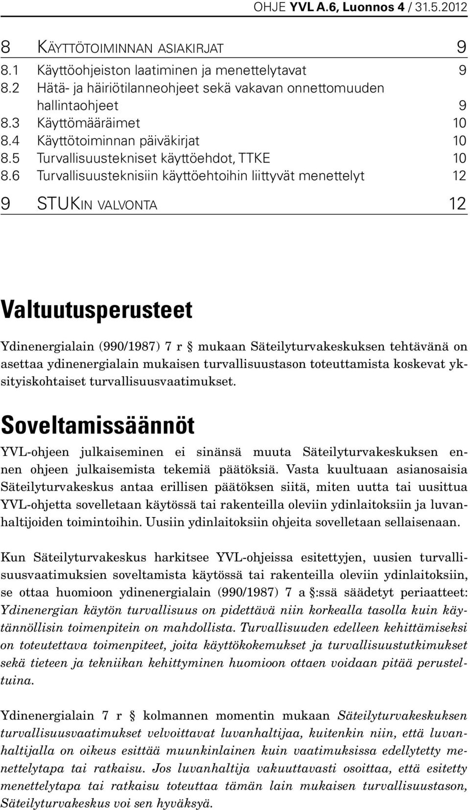 6 Turvallisuusteknisiin käyttöehtoihin liittyvät menettelyt 12 9 STUKin valvonta 12 Valtuutusperusteet Ydinenergialain (990/1987) 7 r mukaan Säteilyturvakeskuksen tehtävänä on asettaa ydinenergialain