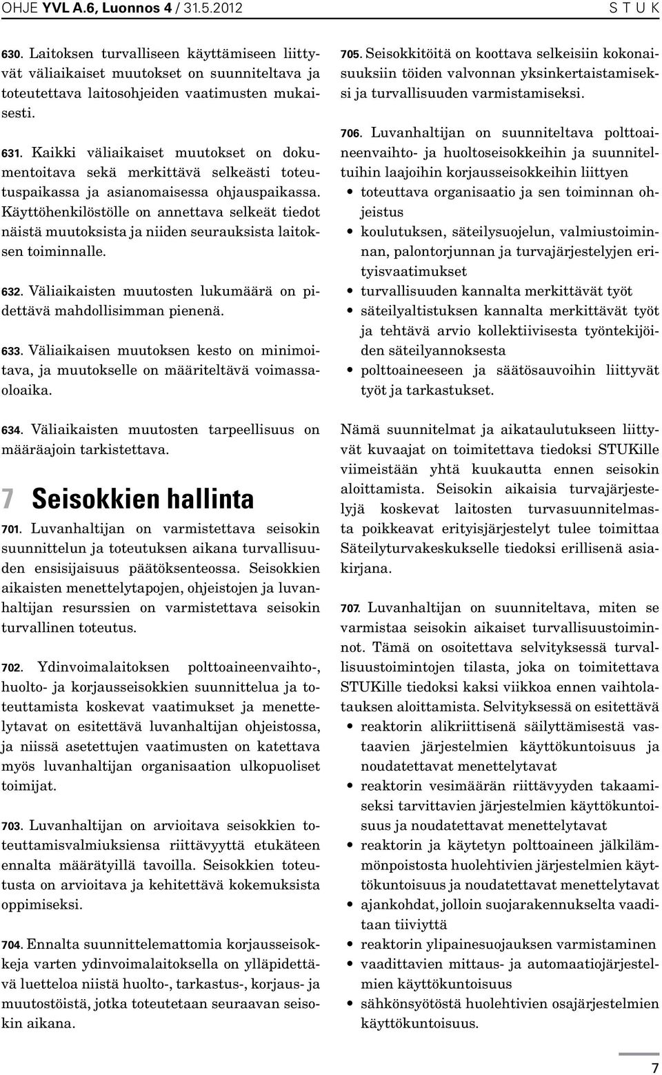 Käyttöhenkilöstölle on annettava selkeät tiedot näistä muutoksista ja niiden seurauksista laitoksen toiminnalle. 632. Väliaikaisten muutosten lukumäärä on pidettävä mahdollisimman pienenä. 633.