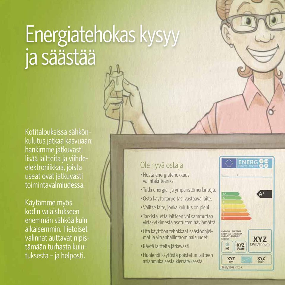 Ole hyvä ostaja Nosta energiatehokkuus valintakriteeriksi. Tutki energia- ja ympäristömerkintöjä. Osta käyttötarpeitasi vastaava laite. Valitse laite, jonka kulutus on pieni.