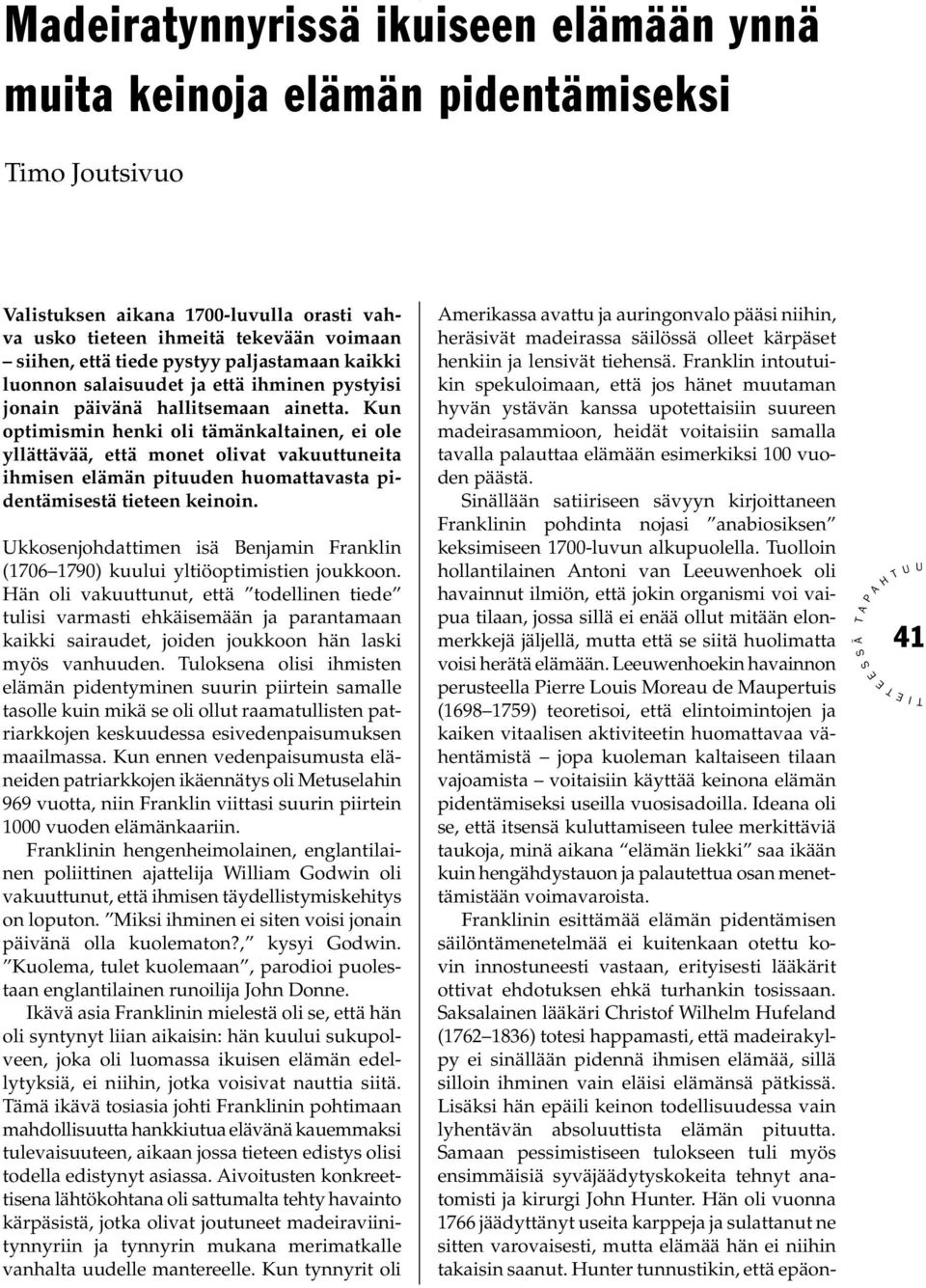 Kun optimismin henki oli tämänkaltainen, ei ole yllättävää, että monet olivat vakuuttuneita ihmisen elämän pituuden huomattavasta pidentämisestä tieteen keinoin.