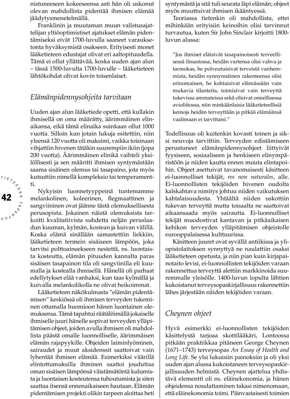 rityisesti monet lääketieteen edustajat olivat eri aaltopituudella. ämä ei ollut yllättävää, koska uuden ajan alun tässä 1500-luvulta 1700-luvulle lääketieteen lähtökohdat olivat kovin toisenlaiset.