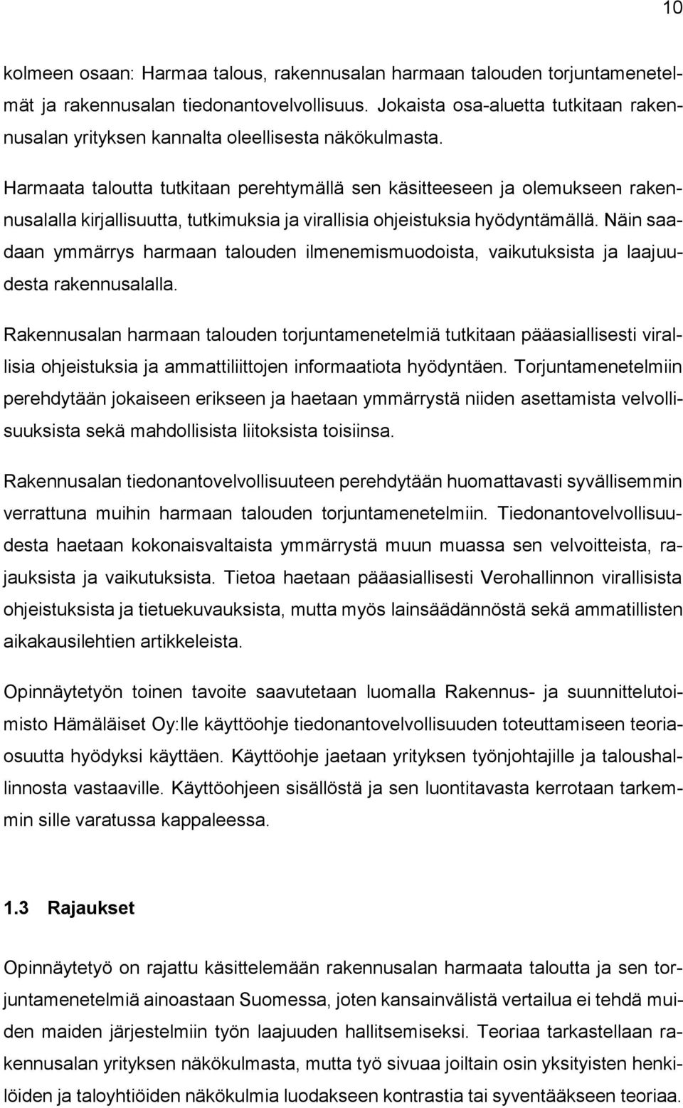 Harmaata taloutta tutkitaan perehtymällä sen käsitteeseen ja olemukseen rakennusalalla kirjallisuutta, tutkimuksia ja virallisia ohjeistuksia hyödyntämällä.