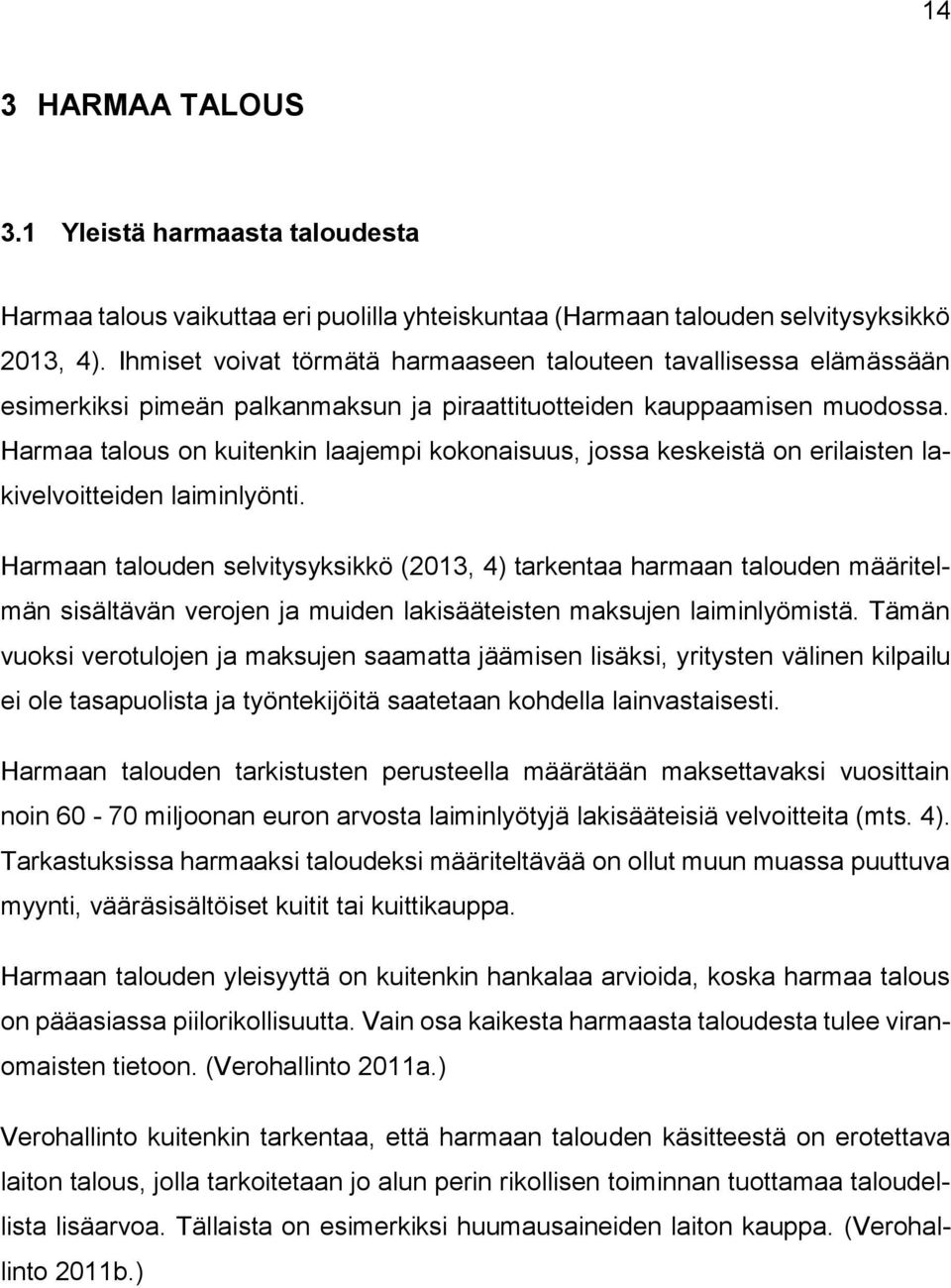 Harmaa talous on kuitenkin laajempi kokonaisuus, jossa keskeistä on erilaisten lakivelvoitteiden laiminlyönti.