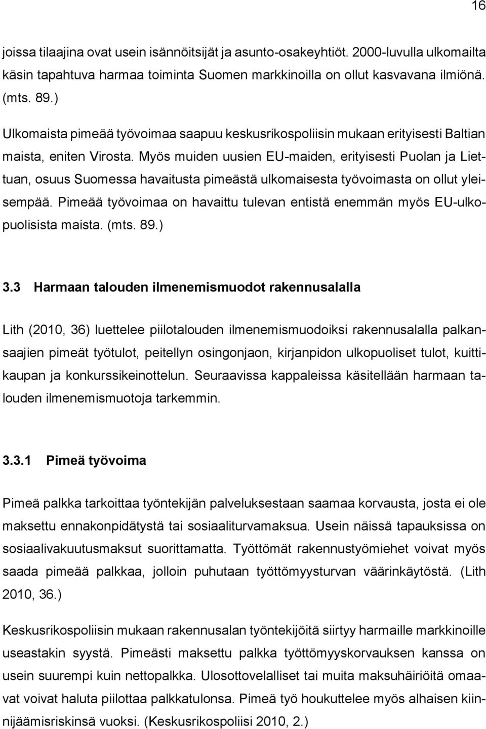 Myös muiden uusien EU-maiden, erityisesti Puolan ja Liettuan, osuus Suomessa havaitusta pimeästä ulkomaisesta työvoimasta on ollut yleisempää.