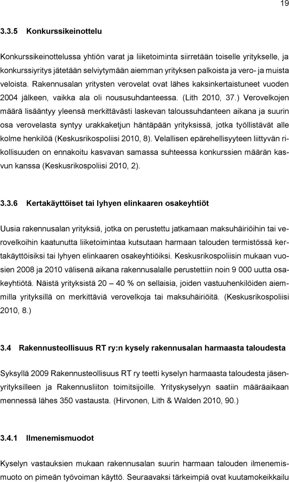 ) Verovelkojen määrä lisääntyy yleensä merkittävästi laskevan taloussuhdanteen aikana ja suurin osa verovelasta syntyy urakkaketjun häntäpään yrityksissä, jotka työllistävät alle kolme henkilöä