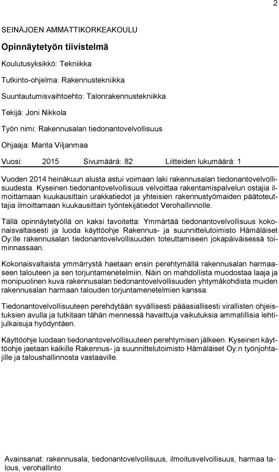 Kyseinen tiedonantovelvollisuus velvoittaa rakentamispalvelun ostajia ilmoittamaan kuukausittain urakkatiedot ja yhteisien rakennustyömaiden päätoteuttajia ilmoittamaan kuukausittain työntekijätiedot